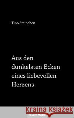 Aus den dunkelsten Ecken eines liebevollen Herzens Tino Steinchen 9783990644560