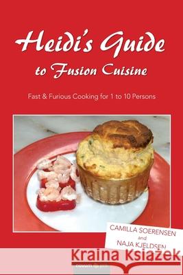 Heidi's Guide to Fusion Cuisine: Fast & Furious Cooking for 1 to 10 Persons Camilla Soerensen + Naja Kjeldsen   9783990644645
