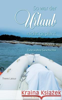 So war der Urlaub nicht geplant: Eine wahre Geschichte Theres LaTour 9783990645369