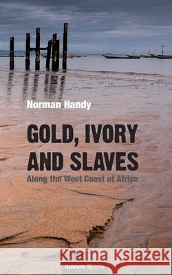 Gold, Ivory and Slaves: Along the West Coast of Africa Norman Handy 9783990646373 novum publishing gmbh