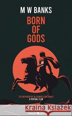Born of Gods: The Boyhood of Alexander The Great M W Banks 9783990647042 novum publishing gmbh