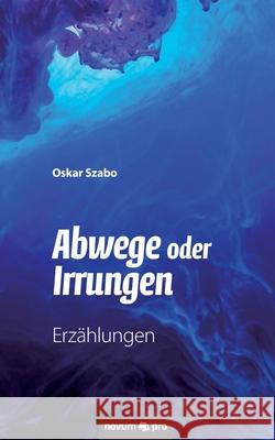 Abwege oder Irrungen: Erzählungen Oskar Szabo 9783990647257 Novum Publishing