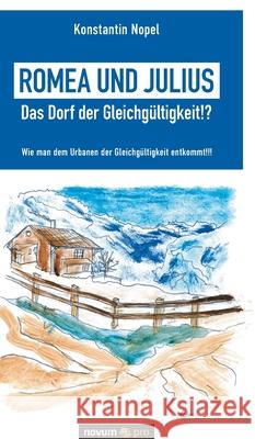 Romea und Julius - Das Dorf der Gleichgültigkeit!?: Wie man dem Urbanen der Gleichgültigkeit entkommt!!! Konstantin Nopel 9783990648612 Novum Publishing