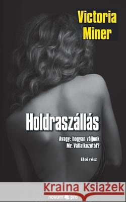 Holdraszállás: Avagy: hogyan váljunk Mr. Vállalkozótól? Victoria Miner 9783990649015 Novum Publishing