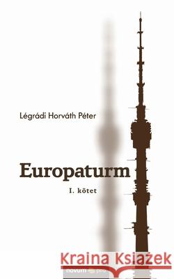 Europaturm: I. kötet Légrádi Horváth Péter 9783990649152