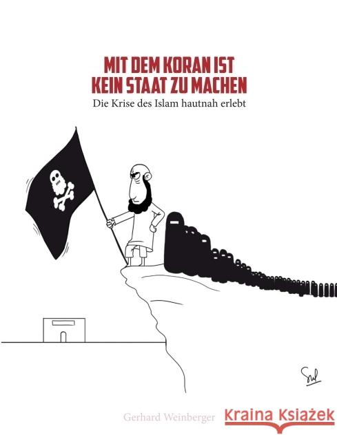 Mit dem Koran ist kein Staat zu machen : Die Krise des Islam hautnah erlebt Weinberger, Gerhard 9783990707180