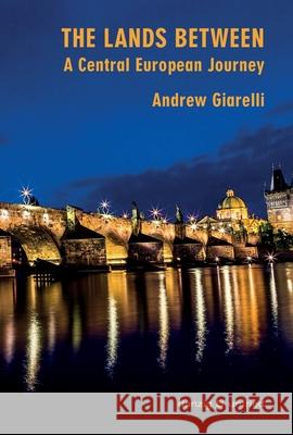 The Lands Between: A Central European Journey Andrew Giarelli 9783990720035 Danzig & Unfried
