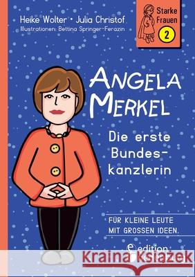 Angela Merkel - Die erste Bundeskanzlerin: Für kleine Leute mit großen Ideen. Wolter, Heike 9783990820728