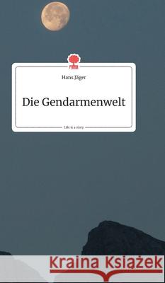 Die Gendarmenwelt. Life is a Story - story.one Jäger, Hans 9783990870136