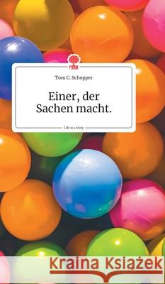 Einer, der Sachen macht. Life is a Story - story.one Schopper, Tom C. 9783990870174