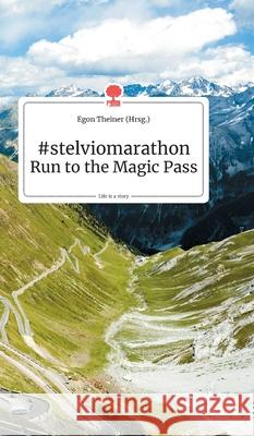 #stelviomaraton Run to the Magic Pass. Life is a Story - story.one Egon Theiner 9783990870341