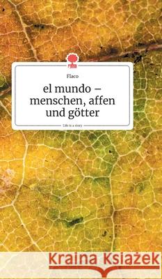 el mundo - menschen, affen und götter. Life is a Story - story.one Flaco 9783990870648