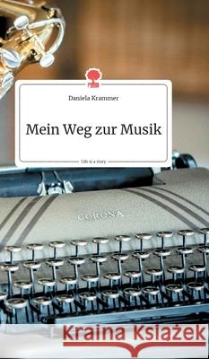 Mein Weg zur Musik. Life is a Story - story.one Krammer, Daniela 9783990870839