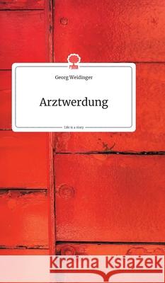 Arztwerdung. Life is a Story - story.one Weidinger, Georg 9783990871003 Story.One Publishing