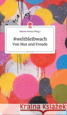 #weltbleibwach - Von Mut und Freude. Life is a Story - story.one Hannes Steiner 9783990871096 Story.One Publishing