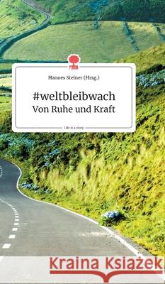 #weltbleibwach - Von Ruhe und Kraft. Life is a Story - story.one Steiner, Hannes 9783990871102 Story.One Publishing