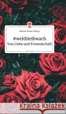 #weltbleibwach - Von Liebe und Freundschaft. Life is a Story - story.one Steiner, Hannes 9783990871119 Story.One Publishing