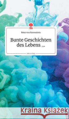 Bunte Geschichten des Lebens... Life is a Story - story.one Von Ravenstein, Rena 9783990871164