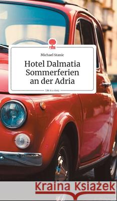 Hotel Dalmatia - Sommerferien an der Adria. Life is a Story - story.one Stanic, Michael 9783990871218 Story.One Publishing