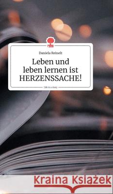 Leben und leben lernen ist HERZENSSACHE!. Life is a Story - story.one Reinelt, Daniela 9783990871294