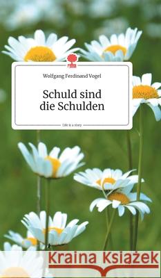 Schuld sind die Schulden. Life is a Story - story.one Vogel, Wolfgang Ferdinand 9783990871355 Story.One Publishing