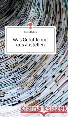 Was Gefühle mit uns anstellen. Life is a Story - story.one Scherz, Gertrud 9783990871409