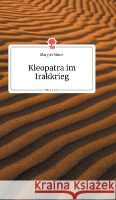 Kleopatra im Irakkrieg. Life is a Story - story.one Moser, Margret 9783990871485