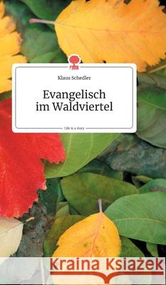 Evangelisch im Waldviertel. Life is a Story - story.one Klaus Schedler 9783990871614