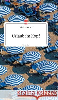 Urlaub im Kopf. Life is a Story - story.one Zitterbart, Jakob 9783990872260