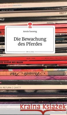 Die Bewachung des Pferdes. Life is a Story - story.one Armin Sauseng 9783990872345