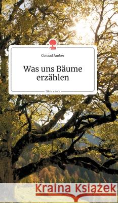Was uns Bäume erzählen. Life is a Story - story.one Conrad Amber 9783990872376