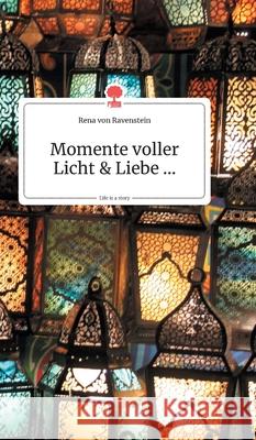 Momente voller Licht und Liebe.... Life is a Story - story.one Von Ravenstein, Rena 9783990872550