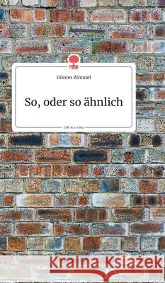 So, oder so ähnlich. Life is a Story - story.one Günter Zimmel 9783990872574