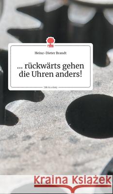 ... rückwärts gehen die Uhren anders! Life is a Story - story.one Heinz-Dieter Brandt 9783990872628