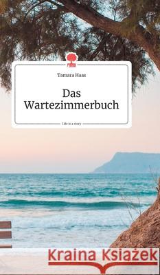 Das Wartezimmerbuch. Life is a Story - story.one Tamara Haas 9783990873007