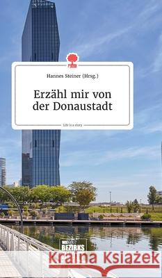 Erzähl mir von der Donaustadt. Life is a Story - story.one Hannes Steiner 9783990873229 Story.One Publishing