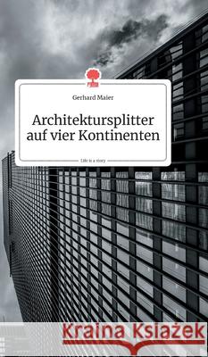 Architektursplitter auf vier Kontinenten. Life is a Story - story.one Gerhard Maier 9783990873274 Story.One Publishing