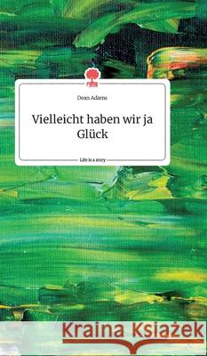 Vielleicht haben wir ja Glück. Life is a Story - story.one Adams, Dean 9783990874011 Story.One Publishing