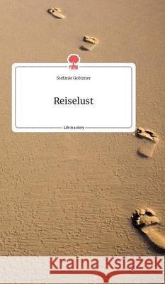 Reiselust. Life is a Story - story.one Stefanie Grötzner 9783990874455 Story.One Publishing
