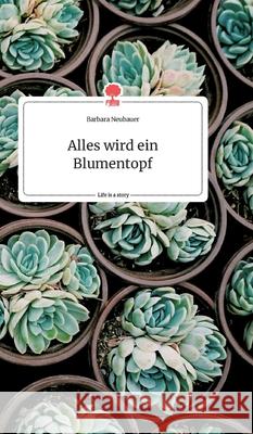 Alles wird ein Blumentopf. Life is a Story - story.one Barbara Neubauer 9783990874639