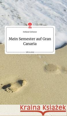 Mein Semester auf Gran Canaria. Life is a Story - story.one Stefanie Grötzner 9783990874677 Story.One Publishing