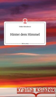Hinter dem Himmel. Life is a Story - story.one Ulrike Kleindienst 9783990874837 Story.One Publishing