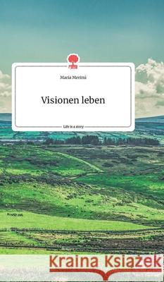 Visionen leben. Life is a Story - story.one Maria Merimi 9783990874950 Story.One Publishing