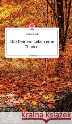 Gib Deinem Leben eine Chance! Life is a Story - story.one Daniela Reinelt 9783990877197