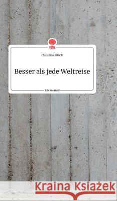 Besser als jede Weltreise. Life is a Story - story.one Christina Glück 9783990877258