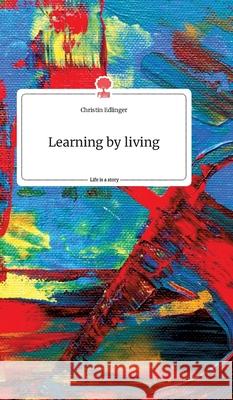 Learning by living. Life is a Story - story.one Christin Edlinger 9783990877272