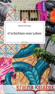 G'schichten vom Leben. Life is a Story - story.one Gabriele Feichtinger 9783990877296