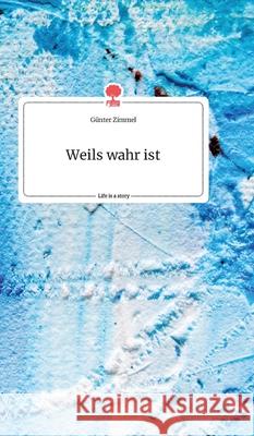 Weils wahr ist. Life is a Story - story.one Günter Zimmel 9783990877456