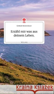 Erzähl mir was aus deinem Leben. Life is a Story - story.one Gerlinde Hinterstoisser 9783990877661