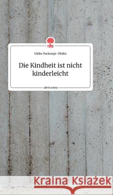 Die Kindheit ist nicht kinderleicht. Life is a Story - story.one Ulrike Puckmayr-Pfeifer 9783990878514 Story.One Publishing